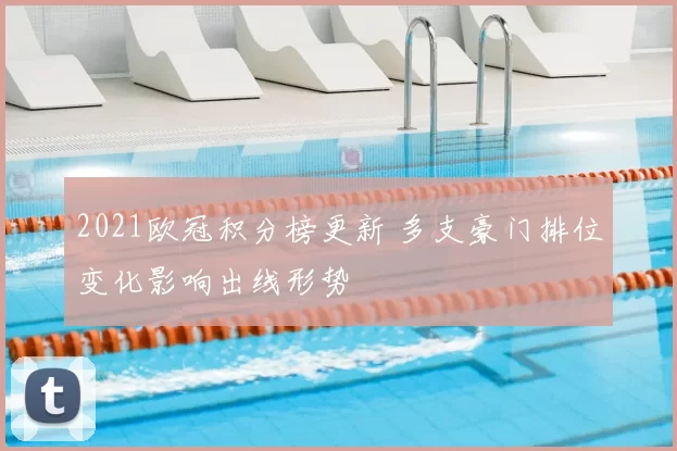 2021欧冠积分榜更新 多支豪门排位变化影响出线形势